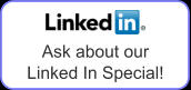 Ask about our  Linked In Special!
